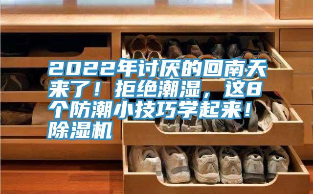 2022年討厭的回南天來(lái)了！拒絕潮濕，這8個(gè)防潮小技巧學(xué)起來(lái)！除濕機