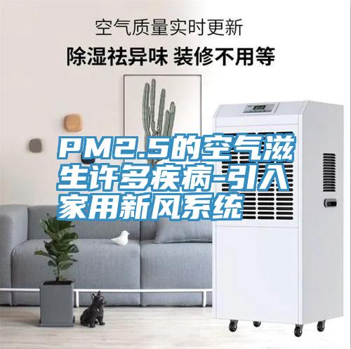 PM2.5的空氣滋生許多疾病-引入家用新風(fēng)系統