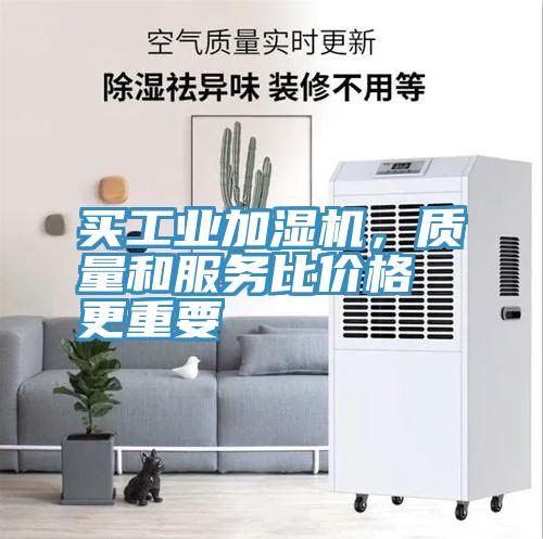 買(mǎi)工業(yè)加濕機，質(zhì)量和服務(wù)比價(jià)格更重要