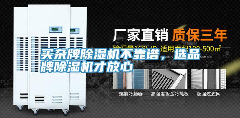買(mǎi)雜牌除濕機不靠譜，選品牌除濕機才放心