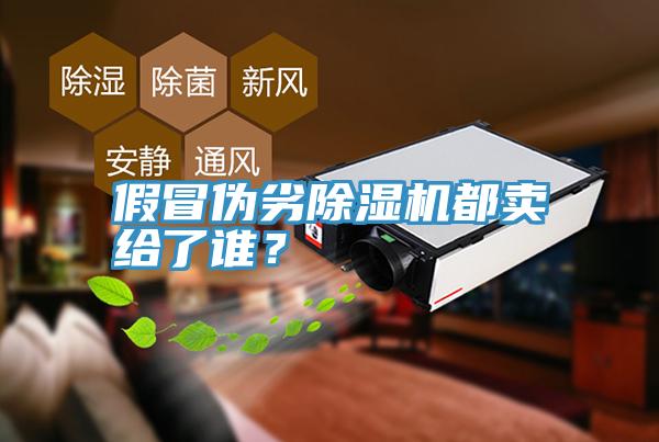 假冒偽劣除濕機都賣(mài)給了誰(shuí)？