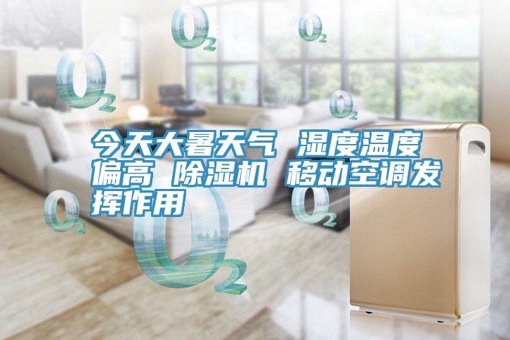 今天大暑天氣 濕度溫度偏高 除濕機 移動(dòng)空調發(fā)揮作用