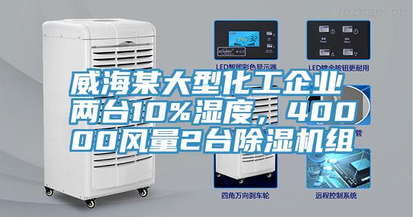 威海某大型化工企業(yè)兩臺10%濕度，40000風(fēng)量2臺除濕機組