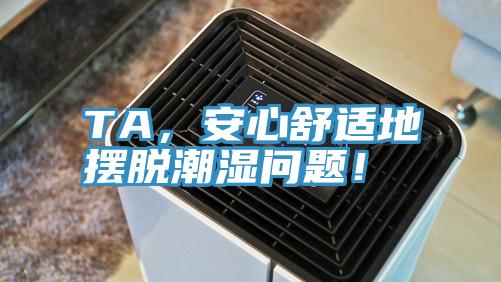 TA，安心舒適地擺脫潮濕問(wèn)題！