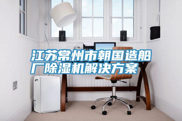 江蘇常州市朝國造船廠(chǎng)除濕機解決方案