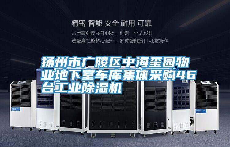揚州市廣陵區中海璽園物業(yè)地下室車(chē)庫集體采購46臺工業(yè)除濕機