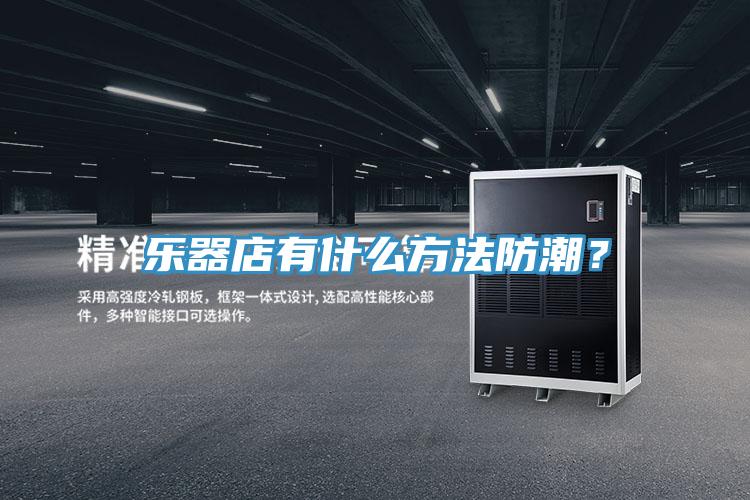樂(lè )器店有什么方法防潮？