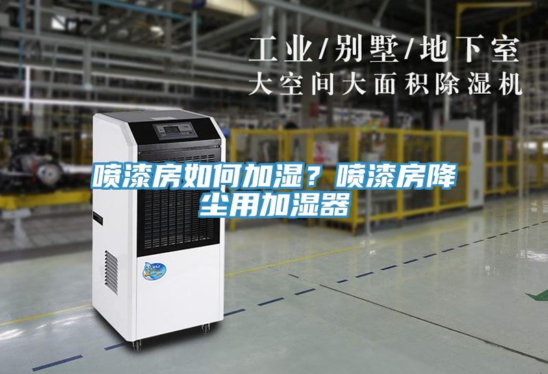 噴漆房如何加濕？噴漆房降塵用加濕器