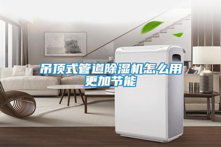 吊頂式管道除濕機怎么用更加節能