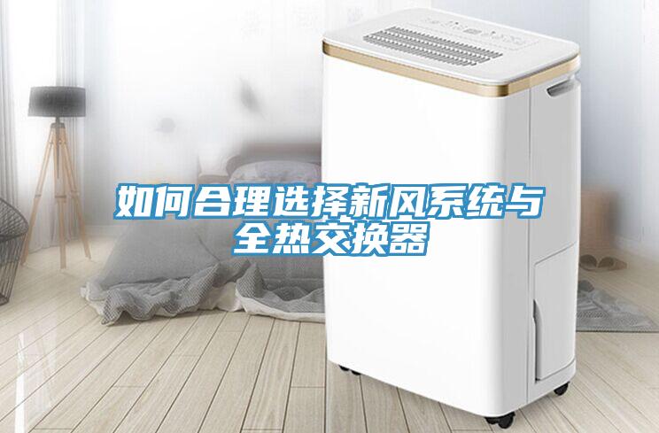 如何合理選擇新風(fēng)系統與全熱交換器
