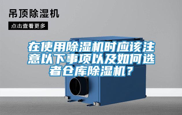 在使用除濕機時(shí)應該注意以下事項以及如何選者倉庫除濕機？