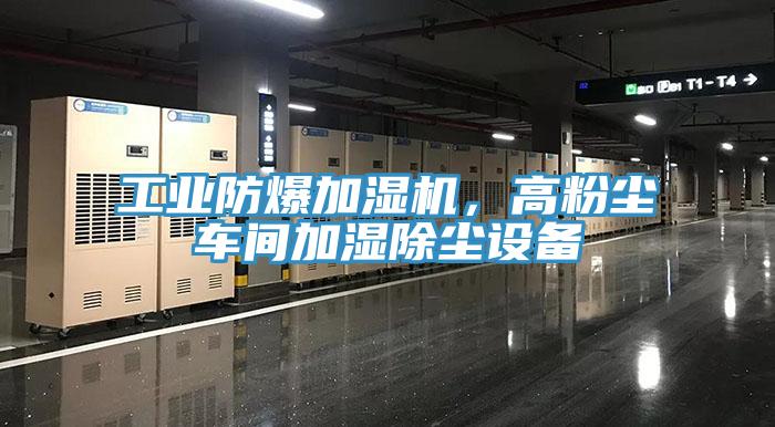 工業(yè)防爆加濕機，高粉塵車(chē)間加濕除塵設備