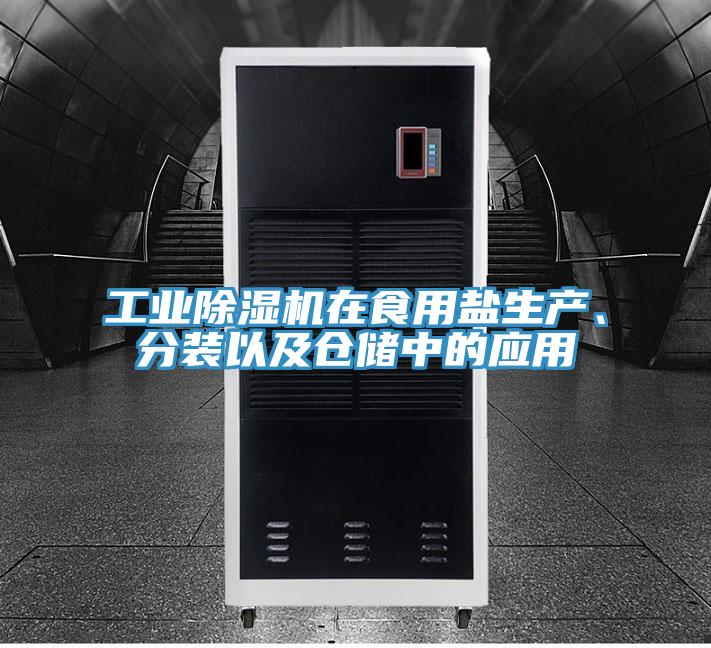 工業(yè)除濕機在食用鹽生產(chǎn)、分裝以及倉儲中的應用
