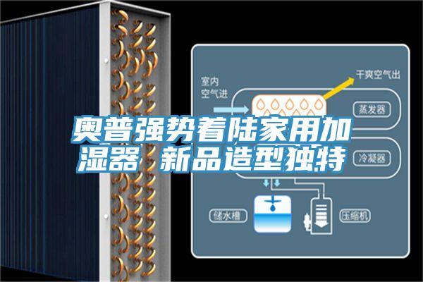 奧普強勢著(zhù)陸家用加濕器 新品造型獨特