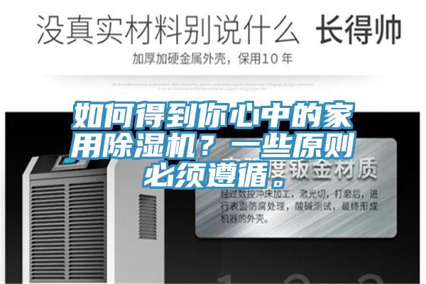 如何得到你心中的家用除濕機？一些原則必須遵循。