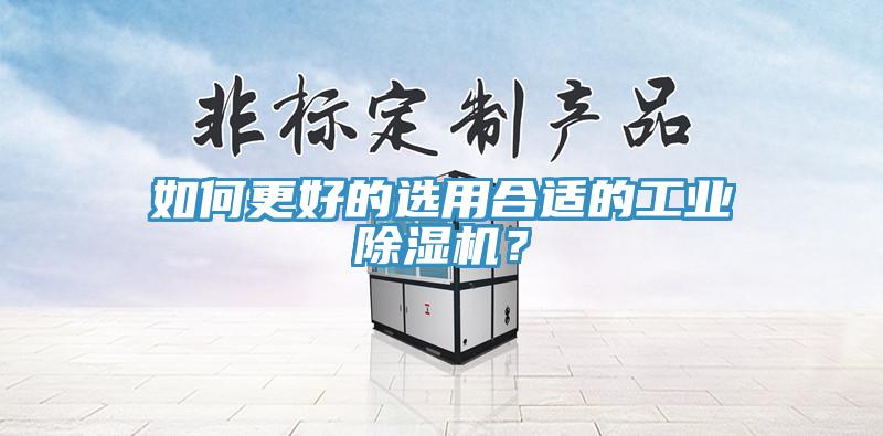 如何更好的選用合適的工業(yè)除濕機？