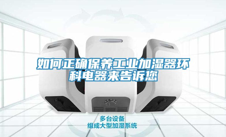 如何正確保養工業(yè)加濕器環(huán)科電器來(lái)告訴您