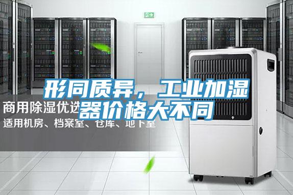 形同質(zhì)異，工業(yè)加濕器價(jià)格大不同