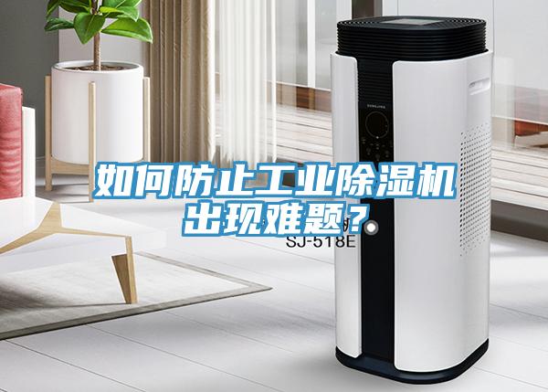 如何防止工業(yè)除濕機出現難題？