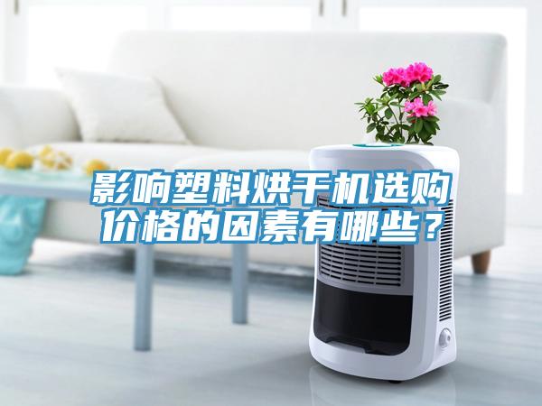影響塑料烘干機選購價(jià)格的因素有哪些？