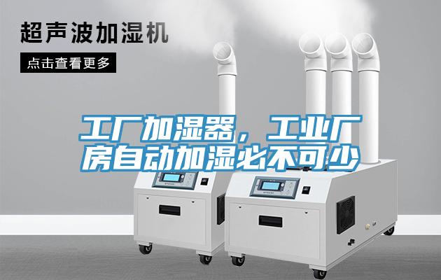 工廠(chǎng)加濕器，工業(yè)廠(chǎng)房自動(dòng)加濕必不可少