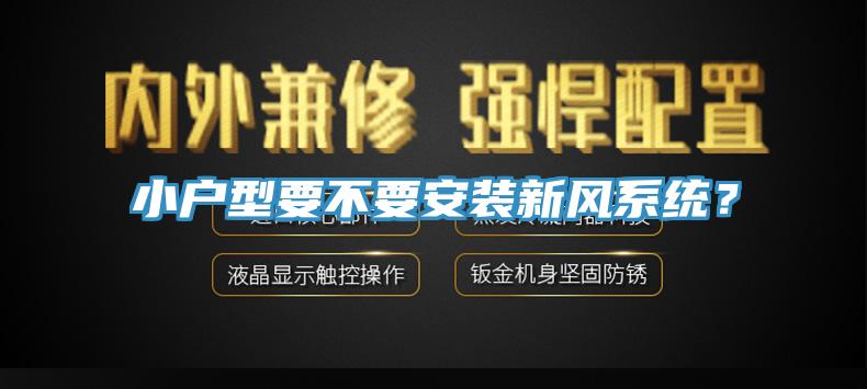 小戶(hù)型要不要安裝新風(fēng)系統？