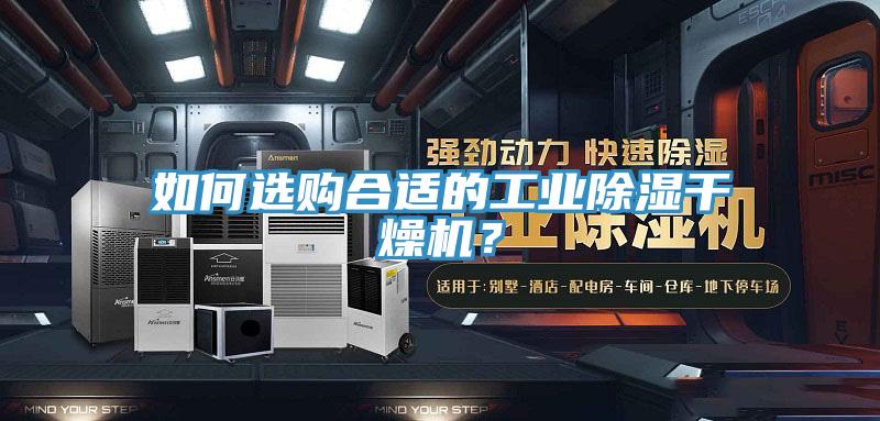 如何選購合適的工業(yè)除濕干燥機？