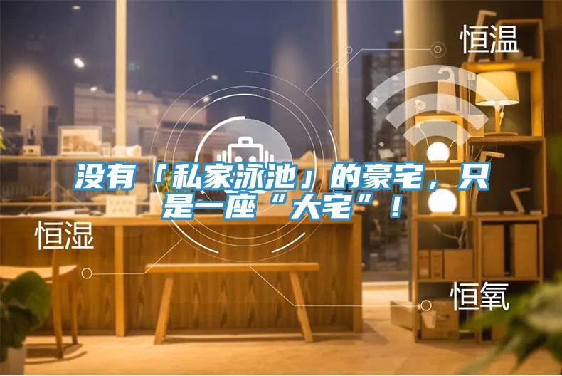 沒(méi)有「私家泳池」的豪宅，只是一座“大宅”！