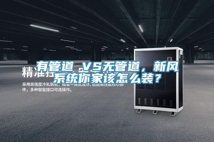 有管道 VS無(wú)管道，新風(fēng)系統你家該怎么裝？