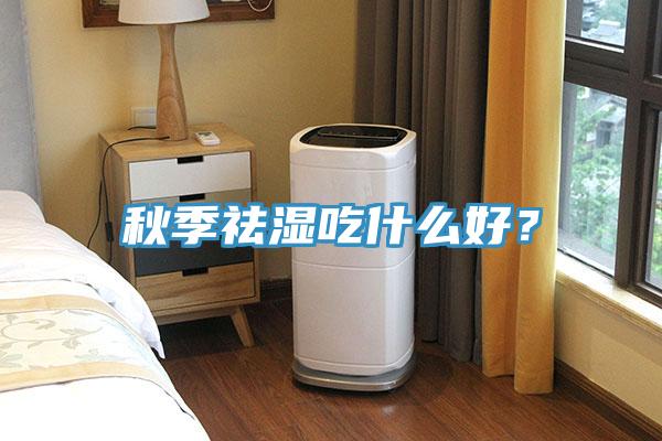秋季祛濕吃什么好？