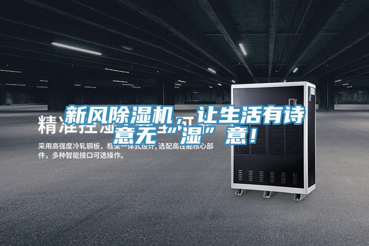 新風(fēng)除濕機，讓生活有詩(shī)意無(wú)“濕”意！