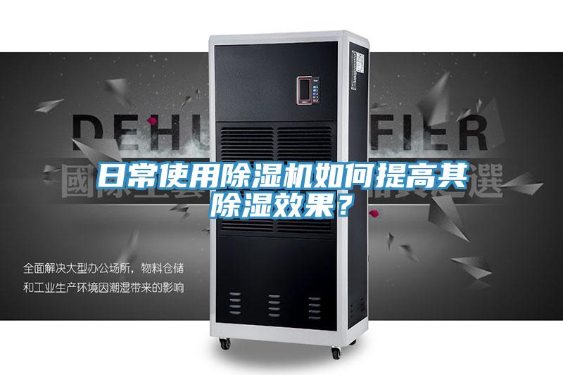 日常使用除濕機如何提高其除濕效果？