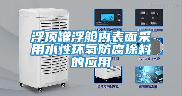 浮頂罐浮艙內表面采用水性環(huán)氧防腐涂料的應用