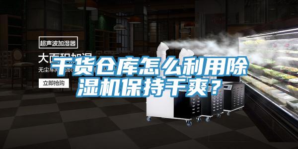 干貨倉庫怎么利用除濕機保持干爽？