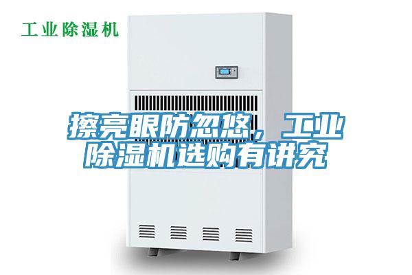 擦亮眼防忽悠，工業(yè)除濕機選購有講究