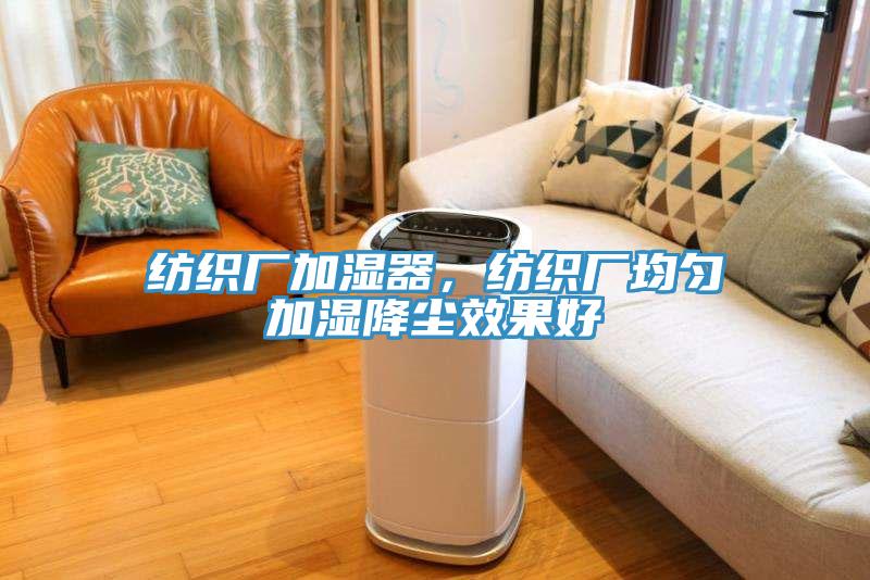 紡織廠(chǎng)加濕器，紡織廠(chǎng)均勻加濕降塵效果好
