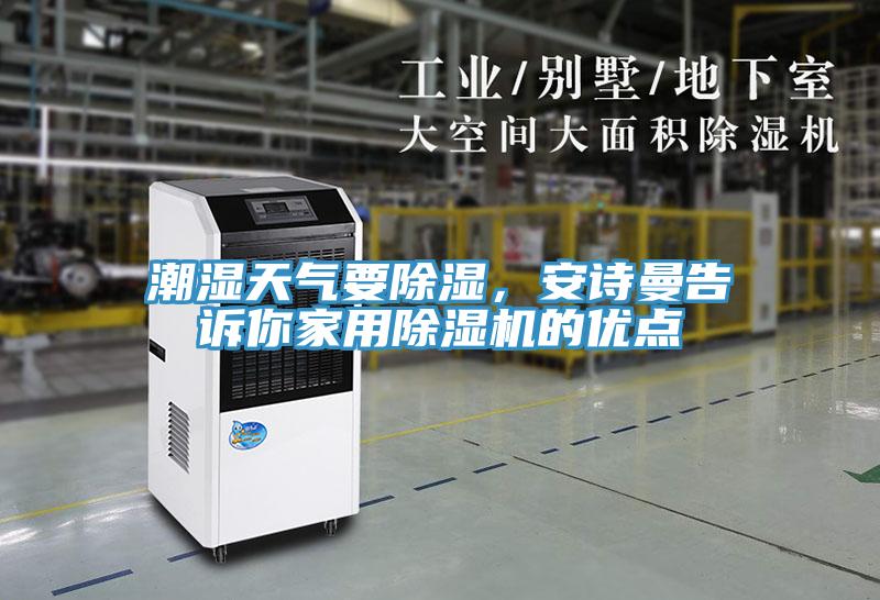 潮濕天氣要除濕，安詩(shī)曼告訴你家用除濕機的優(yōu)點(diǎn)