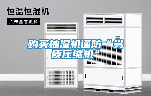 購買(mǎi)抽濕機謹防“劣質(zhì)壓縮機”