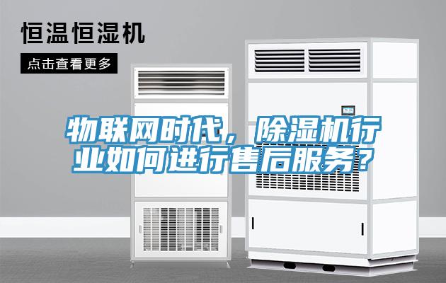 物聯(lián)網(wǎng)時(shí)代，除濕機行業(yè)如何進(jìn)行售后服務(wù)？
