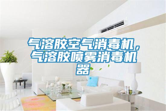 氣溶膠空氣消毒機，氣溶膠噴霧消毒機器