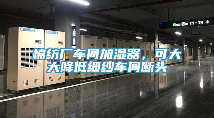 棉紡廠(chǎng)車(chē)間加濕器，可大大降低細紗車(chē)間斷頭
