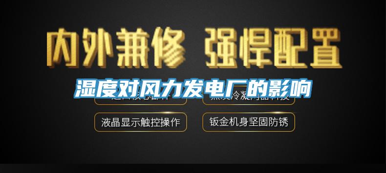 濕度對風(fēng)力發(fā)電廠(chǎng)的影響