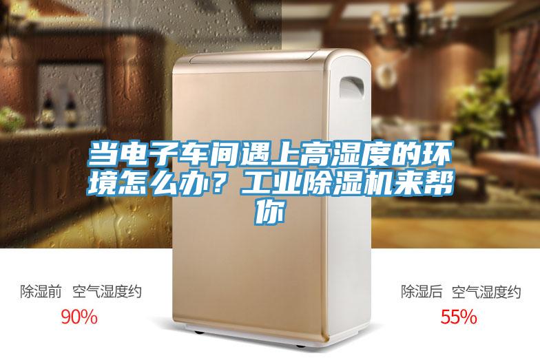 當電子車(chē)間遇上高濕度的環(huán)境怎么辦？工業(yè)除濕機來(lái)幫你