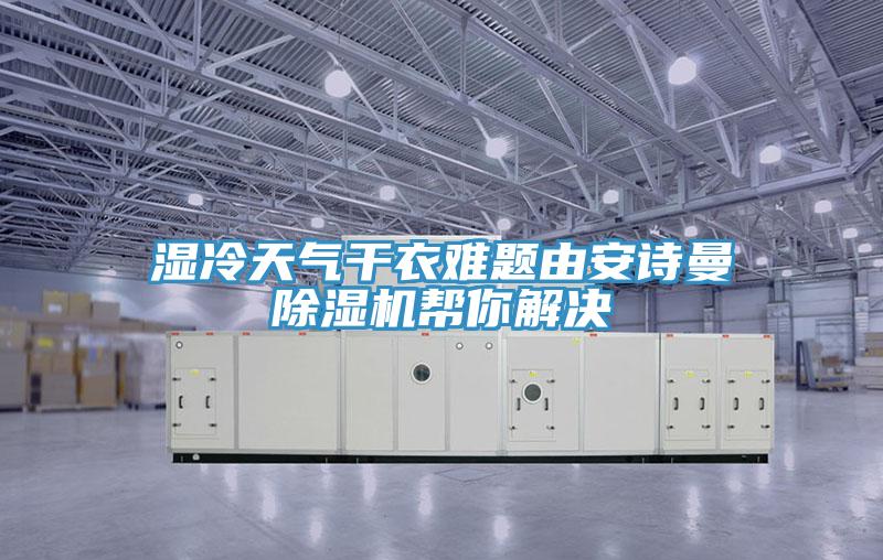 濕冷天氣干衣難題由安詩(shī)曼除濕機幫你解決