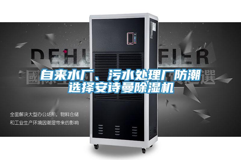 自來(lái)水廠(chǎng)、污水處理廠(chǎng)防潮選擇安詩(shī)曼除濕機