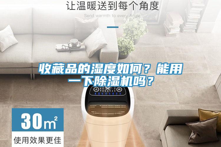 收藏品的濕度如何？能用一下除濕機嗎？