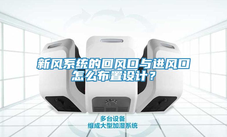 新風(fēng)系統的回風(fēng)口與進(jìn)風(fēng)口怎么布置設計？