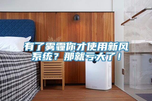 有了霧霾你才使用新風(fēng)系統？那就虧大了！