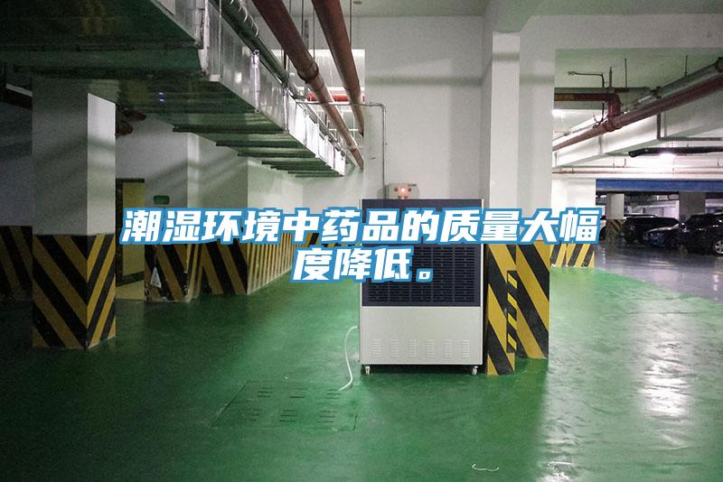 潮濕環(huán)境中藥品的質(zhì)量大幅度降低。