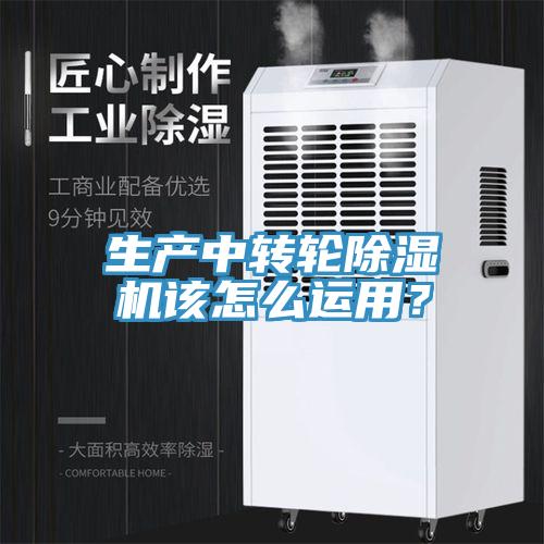 生產(chǎn)中轉輪除濕機該怎么運用？